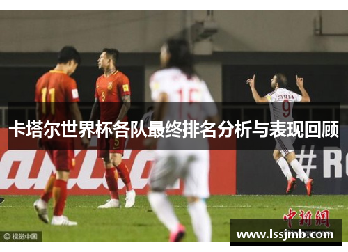 卡塔尔世界杯各队最终排名分析与表现回顾