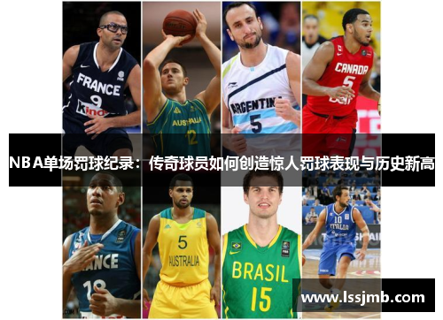 NBA单场罚球纪录：传奇球员如何创造惊人罚球表现与历史新高