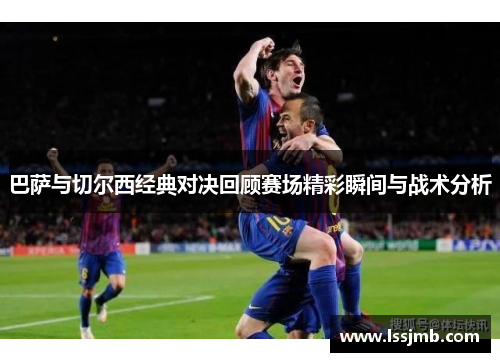 巴萨与切尔西经典对决回顾赛场精彩瞬间与战术分析