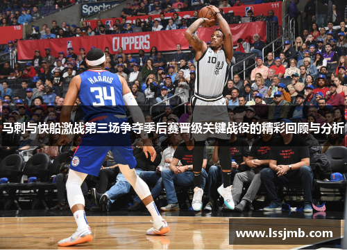 马刺与快船激战第三场争夺季后赛晋级关键战役的精彩回顾与分析