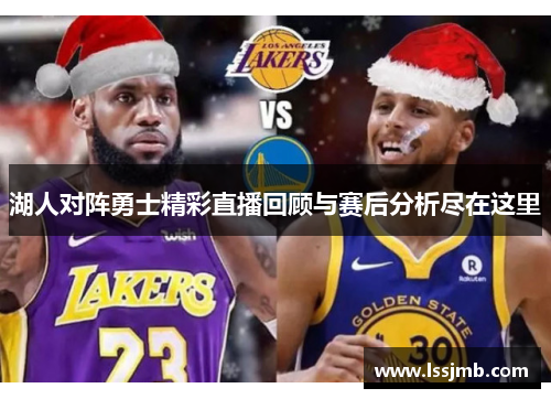 湖人对阵勇士精彩直播回顾与赛后分析尽在这里